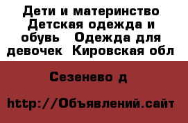 Дети и материнство Детская одежда и обувь - Одежда для девочек. Кировская обл.,Сезенево д.